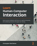 Learn Human-Computer Interaction: Solve human problems and focus on rapid prototyping and validating solutions through user testing - Paperback