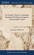 The Seaman's Practice; Containing a Fundamental Problem in Navigation, Experimentally Verified: ... By Richard Norwood - Hardcover