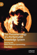 The Phenomenology of a Performative Knowledge System: Dancing with Native American Epistemology - Hardcover