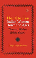 Her-Stories-Indian Women Down the Ages: Thinkers, Workers, Rebels, Queens - Paperback