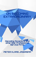 On Becoming Extraordinary: Decoding Accenture and other Star Professional Service Firms - Paperback
