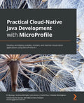 Practical Cloud-Native Java Development with MicroProfile: Develop and deploy scalable, resilient, and reactive cloud-native applications using MicroP - Paperback