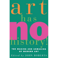 Art Has No History!: The Making and Unmasking of Modern Art - Paperback