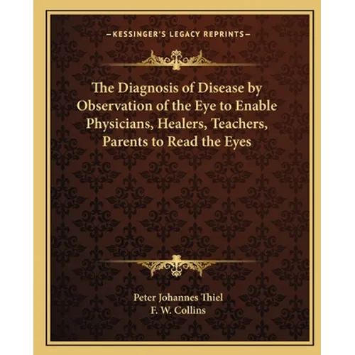 The Diagnosis of Disease by Observation of the Eye to Enable Physicians, Healers, Teachers, Parents to Read the Eyes - Paperback