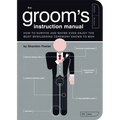 The Groom's Instruction Manual: How to Survive and Possibly Even Enjoy the Most Bewildering Ceremony Known to Man - Paperback