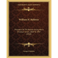 William H. Baldwin: President Of The Boston Young Men's Christian Union, 1868 To 1907 (1910) - Paperback