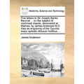 Five Letters to Sir Joseph Banks Baronet ... on the Subject of Cochineal Insects, Discovered at Madras, by James Anderson M.D. Also an Engraving of th - Paperback