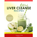Natural Liver Cleanse Recipes: Liver cleanse juices, liver cleanse tea, Liver cleanse soup, fatty liver cleanse, liver cleanse smoothie and liver cle - Paperback