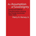 An Assumption of Sovereignty: Social and Political Transformation Among the Florida Seminoles, 1953-1979 - Paperback