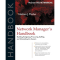 Network Manager's Handbook: Building, Budgeting, Planning, Procuring, Staffing, and Scheduling the System - Paperback