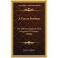 A Tuscan Penitent: The Life And Legend Of St. Margaret Of Cortona (1900) - Hardcover