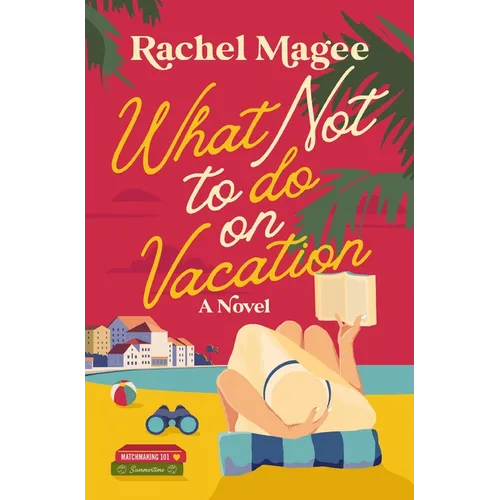 What Not to Do on Vacation: A Slow-Burn, Fake Dating Rom-Com - Paperback