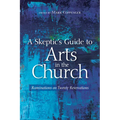 A Skeptic's Guide to Arts in the Church: Ruminations on Twenty Reservations - Paperback