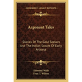 Argonaut Tales: Stories Of The Gold Seekers And The Indian Scouts Of Early Arizona - Paperback