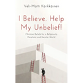 I Believe. Help My Unbelief!: Christian Beliefs for a Religiously Pluralistic and Secular World - Hardcover