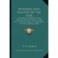 Wonders And Beauties Of The Year: Containing Poetical And Popular Descriptions Of The Wild Flowers, Birds And Insects Of The Months (1878) - Paperback