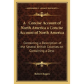 A Concise Account of North America a Concise Account of North America: Containing a Description of the Several British Colonies on Containing a Desc - Paperback