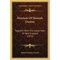 Heroism Of Hannah Duston: Together With The Indian Wars Of New England (1875) - Paperback