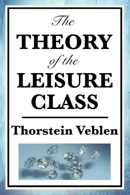 The Theory of the Leisure Class - Paperback