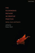 The Feldenkrais Method in Creative Practice: Dance, Music and Theatre - Paperback
