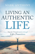 Living an Authentic Life: Steps for Transformation Through Life's Transitions - Paperback