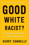 Good White Racist?: Confronting Your Role in Racial Injustice - Paperback