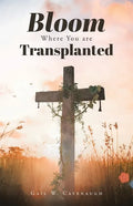 Bloom Where You Are Translanted - Paperback