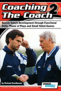 Coaching the Coach 2 - Soccer Coach Development Through Functional Practices, Phase of Plays and Small Sided Games - Paperback
