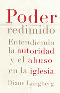 Poder Redimido: Entendiendo La Autoridad Y El Abuso En La Iglesia - Paperback
