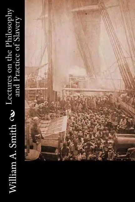 Lectures on the Philosophy and Practice of Slavery: As Exhibited in the Institution of Domestic Slavery in the United States: With the Duties of Maste - Paperback