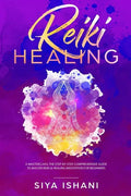 Reiki Healing: A Masterclass: The Step-by-Step, Comprehensive Guide to Master Reiki & Healing Meditation for Beginners - Paperback