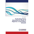Evaluating Peace Education: A Study of Nigerian Jr.Secondary Schools - Paperback