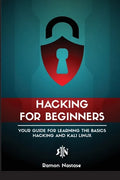 Ethical Hacking for Beginners: A Step by Step Guide for you to Learn the Fundamentals of CyberSecurity and Hacking - Paperback