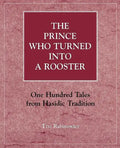 The Prince Who Turned into a Rooster: One Hundred Tales form Hasidic Tradition - Paperback
