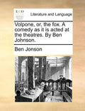 Volpone, Or, the Fox. a Comedy as It Is Acted at the Theatres. by Ben Johnson. - Paperback