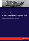 The Christian System, in Reference to the Union of Christians: And a Restoration of Primitive Christianity...Fourth Edition - Paperback