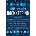 Bookkeeping: A Guide to Bookkeeping for Beginners and Basic Accounting Principles along with What You Need to Know About Starting an LLC - Paperback