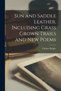 Sun and Saddle Leather, Including Grass Grown Trails and New Poems - Paperback