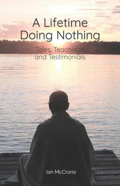 A Lifetime Doing Nothing: Tales, Teachings, and Testimonials - Paperback