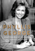 Phyllis George: Shattering the Ceiling - Hardcover