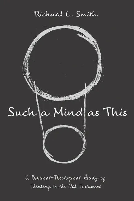 Such a Mind as This: A Biblical-Theological Study of Thinking in the Old Testament - Hardcover