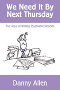 We Need It By Next Thursday: The Joys of Writing Psychiatric Reports - Paperback