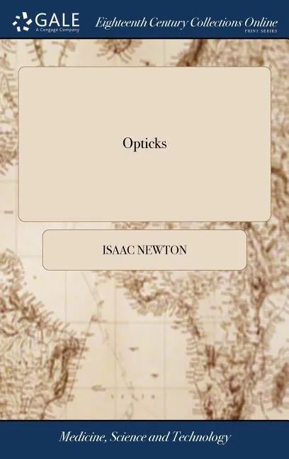 Opticks: Or, a Treatise of the Reflections, Refractions, Inflections and Colours of Light. By Sir Isaac Newton, ... The Third Edition, Corrected - Hardcover