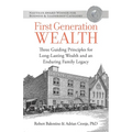 First Generation Wealth: Three Guiding Principles for Long-Lasting Wealth and an Enduring Family Legacy - Paperback