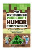 The Distinguished Minecraft Humor Compendium: 42 Essential Minecraft Jokes For Cyberspace, Overworld, Nether End More! - Paperback