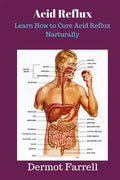 Acid Reflux: Learn How to Cure Acid Reflux Naturally - Paperback