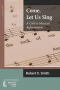 Come, Let Us Sing: A Call to Musical Reformation - Paperback