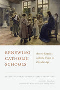 Renewing Catholic Schools: How to Regain a Catholic Vision in a Secular Age - Paperback