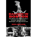 Banned in Boston: The Watch and Ward Society's Crusade Against Books, Burlesque, and the Social Evil - Paperback