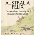 Australia Felix: Cartoons from the daily life of an infectionate uncle - Hardcover